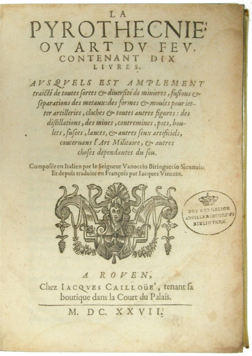 La Pyrothecnie, ov Art dv Fev, contenant dix Livres. Avs Qvels est amplement traicté de toutes sortes & diuersité de minieres, fusions & separations de metaux: des formes & moules pour ietter artilleries, cloches & toutes autres figures: distillations,...