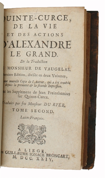 Quinte-curce, de la Vie et des Actions d'Alexandre le Grand. De la Traduction de Monsieur de Vaugelas. Derniere Edition, divisee en deux Volumes, Sur une nouvelle Copie d 'auteur, qui a étè trouvée depuis la premiere & la seconde Impression. Avec le...