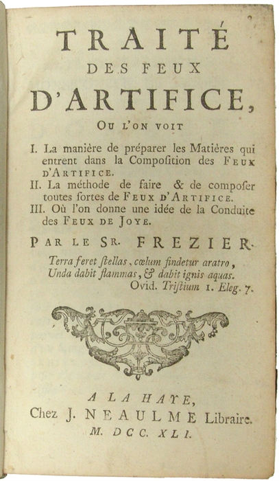 Traité des feux d'artifice, Ou l'on voit. I. La manière de préparer les Matières qui entrent dans la Composition des Feux d'Artifice. II. La Méthode de faire & de composer toutes fortes de Feux d'Artifice. III. Où l'on donne un idée de la Conduit...