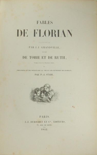 Fables. Illustrées par J.-J. Grandville, suivies de Tobie et de Ruth, Poëmes tirés de l´Ecriture Sainte, et précédées d´une notice sur la vie et les ouvrages de Florian, par P. - J. Stahl.