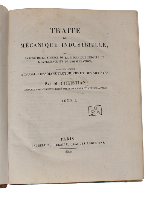 Traité de Méchanique Industrielle, ou exposé de la Science de la Mechanique déduite de L'Experience et de L'Observation; principalement a L'Usage des Manufacturiers et des Artistes; 3 vols. + Planches.