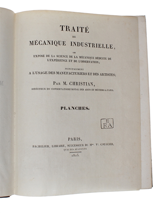 Traité de Méchanique Industrielle, ou exposé de la Science de la Mechanique déduite de L'Experience et de L'Observation; principalement a L'Usage des Manufacturiers et des Artistes; 3 vols. + Planches.