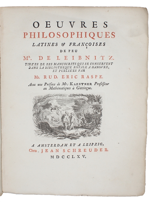 Oeuvres philosophiques latines & francoises de feu. Tirées de ses manuscrits qui se conservent dans la bibliotheque royale a Hanovre et publiées par Mr. Rud. Eric Raspe. Avec une Préface de Mr. Kaestner. [Nouveau essais sur l'entendement humain, -New ...