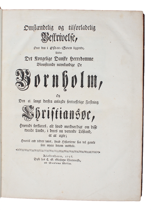 Omstændelig og tilforladelig Beskrivelse Over den i Øster=Søen liggende, Under Det Kongelige Danske Herredømme Blomstrende Navnkundige Øe Bornholm, Og den ei langt derfra anlagde fortreffelige Fæstning Christiansøe, Hvorudi forklares, alt hvad merkvær...