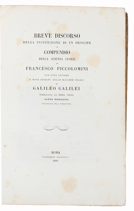 Breve Discorso sella Instituzione di un Principe e Compendio della Scienza civile di Francesco Piccolomini. Com Otto Lettere e Nove Disegne delle Macchie Solari di Galileo Galilei, pubblicata la prima volta [first printing of eight letters by Galilei a...