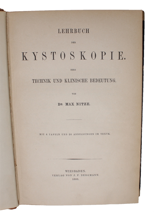 Lehrbuch der Kystoskopie. Ihre Technik und klinische Bedeutung. Mit 6 Tafeln und 26 Abbildungen im Texte.