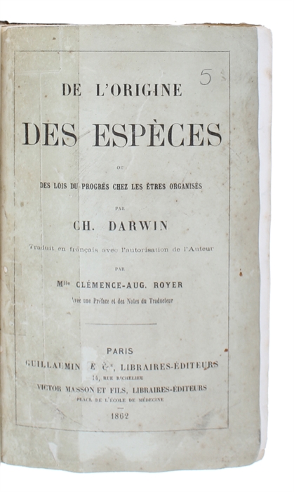 De L'Origine des Espèces ou des Lois du Progrès chez les Étres organisés par Ch. Darwin. Traduit en francais sur le troisieme Édition avec l'autorisation de l'Auteur par Mlle Clémence-Auguste Royer. Avec une Preface et des Notes du Traducteur.