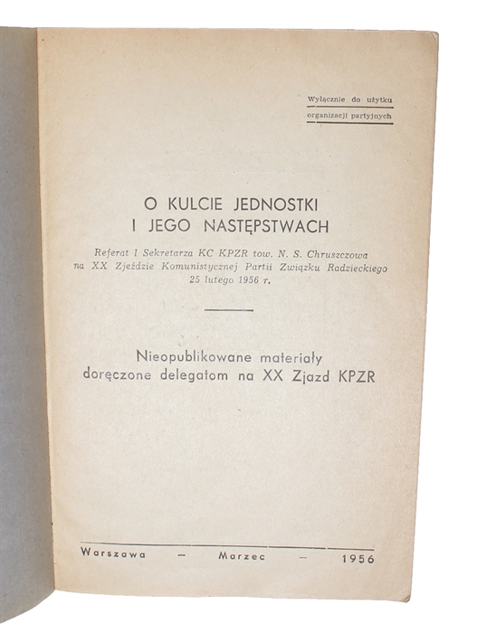 O kulcie jednostki i jego nastepstwach. Referat I Sekretarza KC KPZR tow. N. S. Chruszczowa na XX Zjezdzie Komunistycznej Partii Zwiazku Radzieckiego 25 lutego 1956 r. Nieopublikowane materialy doreczone delegatom na XX Zjazd KPZR. [i.e. On the Cult o...