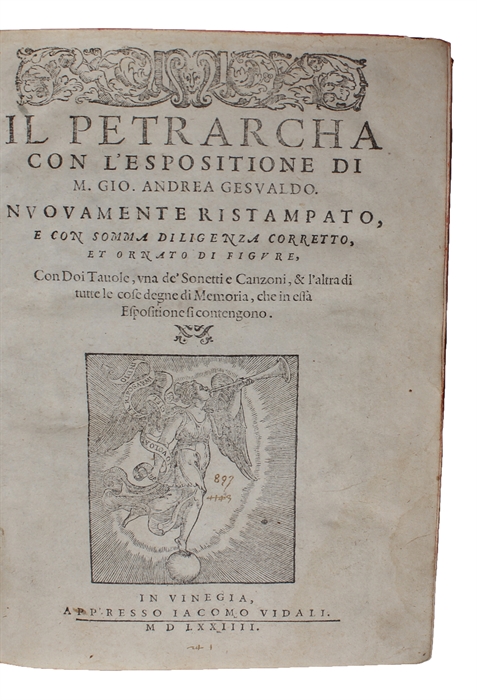 Il Petrarcha con L'Espositione di M. Gio. Andrea Gesualdo. Nuovamente Ristampato, e con Somma diligenza corretto, et ornato di Figure. Con Doi Tavole, una de'Sonetti e Canzone, & l'altra di tune le cose degne di Memoria, che in essa Espositione si ...