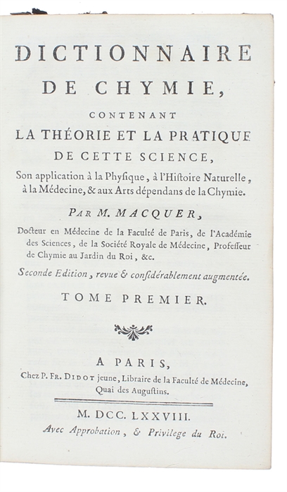 Dictionnaire de Chymie, contenant la Théorie et la Pratique de cette Science, son Application á la Physique, à l'Histoire naturelle, à la Médiciné, & aux Arts dépendans de la Chymie. Seconde Edition, revue & considérablement augmentée. 4 vols.