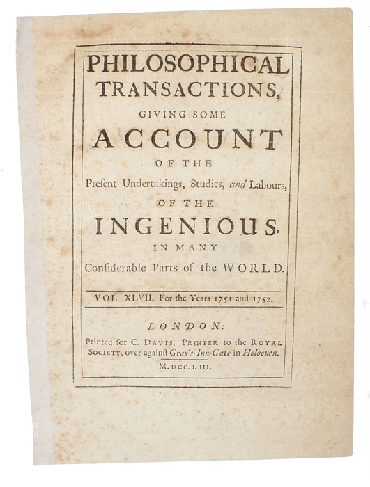 A Letter from Mr. Franklin to Mr. Peter Collinson, F.R.S. concerning the Effects of Lightening. Philadelphia, June 20, 1751. Read Nov. 14, 1751. (+) A Letter of Benjamin Franklin, Esq: to Mr. Peter Collinson, F.R.S. concerning an electrical Kite. Phila...