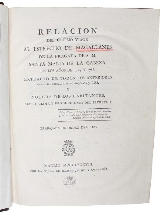 Relacion del último Viage al Estrecho de Magallanes de la Fragata de S.M. Santa Maria de la Cabeza en los an(n)os de 1785 y 1786. Extracto de todos los anteriores desde su descubrimiento impresos y MSS. Y Noticia de los Habitantes, Suelo, Clima y Prod...