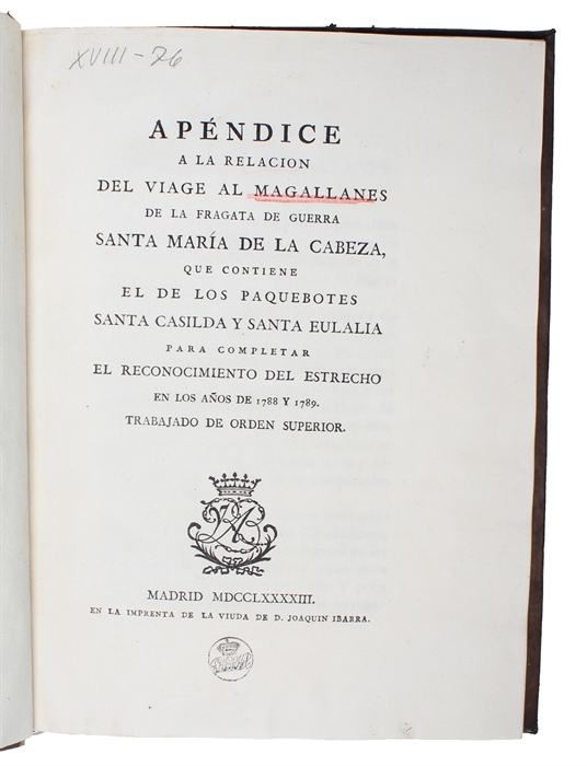 Relacion del último Viage al Estrecho de Magallanes de la Fragata de S.M. Santa Maria de la Cabeza en los an(n)os de 1785 y 1786. Extracto de todos los anteriores desde su descubrimiento impresos y MSS. Y Noticia de los Habitantes, Suelo, Clima y Prod...