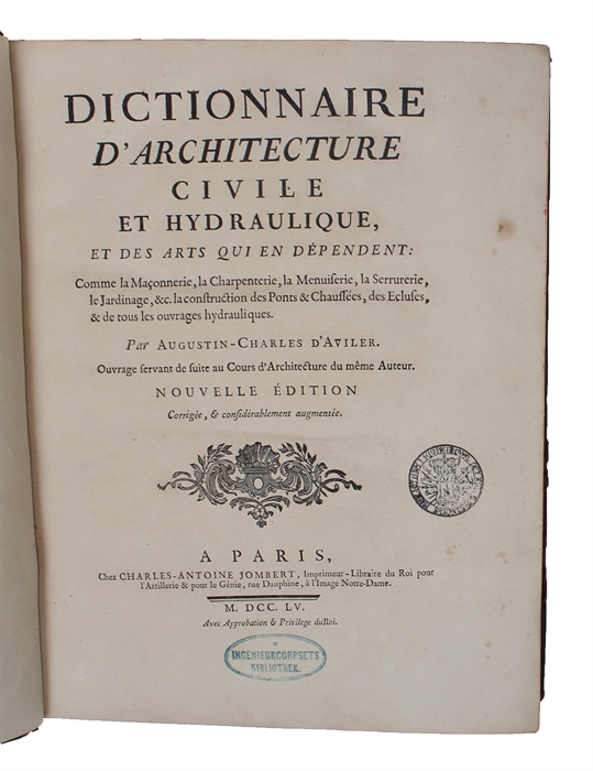 Dictionnaire D'Architecture civile et hydraulique et des Arts qui en dépendent: comme la Maconnerie, la Charpenterie, la Menuiserie, le Serrureie, le Jardinage, & la construction des Pots & Chaussées, des Ecluses, & de tous les ouvrages hydrauliques....