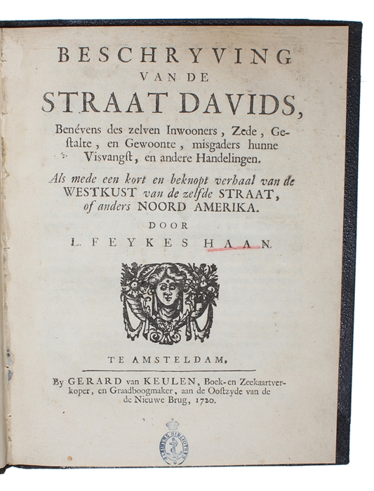 Beschryving van de Straat Davids, benévens des zelven inwooners, zede, gestalte, en gewoonte, mitsgaders hunne visvangst, en andere handelingen. Als mede een kort en beknopt verhaal van de westkust van de zelfde straat, of anders Noord Amerika. [i.e. ...