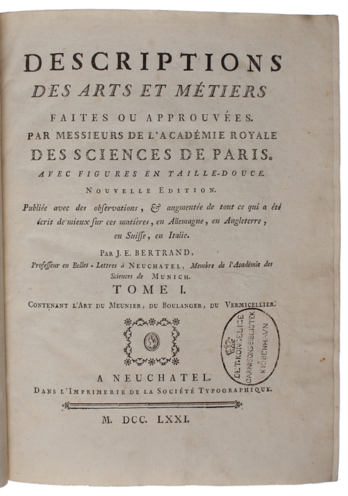 Descriptions des Arts et Métiers faites ou approuvées. Par Messieurs de L'Academie Royale des Sciences de Paris, avec Figures en Taille-douce. Nouvelle edition. Publiée avec des Observations, & augmentée de tout ce qui a été écrit de mieux sur ces ma...