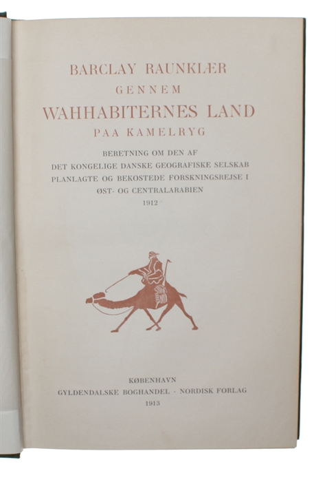 Gennem Wahhabitternes Land paa Kamelryg. Beretning om den af Det Kongelige Danske geografiske Selskab planlagte og bekostede Forskningsrejse i Øst- og Centralarabien 1912.