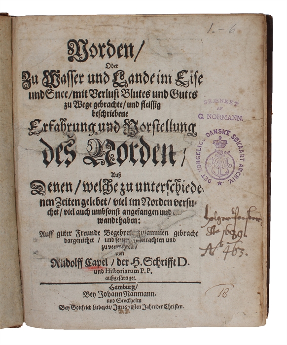 Norden, oder zu Wasser und Lande im Eise und Snee, mit Verlust Blutes und Gutes zu Wege gebrachte, und fleissig beschriebene Erfahrung und Vorstellung des Norden, auss denen, welche zu unterschiedenen Zeiten gelebet, viel im Norden versuchet, viel auc...