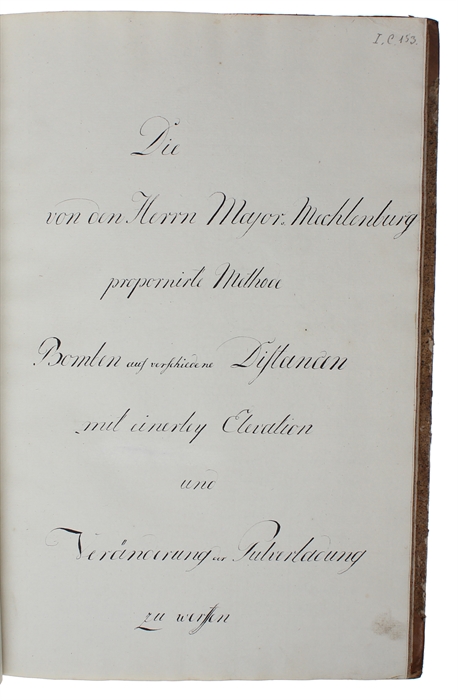 Vom Bomben Werfen mit einerley Pulver=Ladung und Veränderung der Elevation (+) Die von den Herrn Major Mecklenburg" propornirte methode Bomben auf verschiedene Distancen mit einerley Elevation und Veränderung der Pulverladung zu werften.