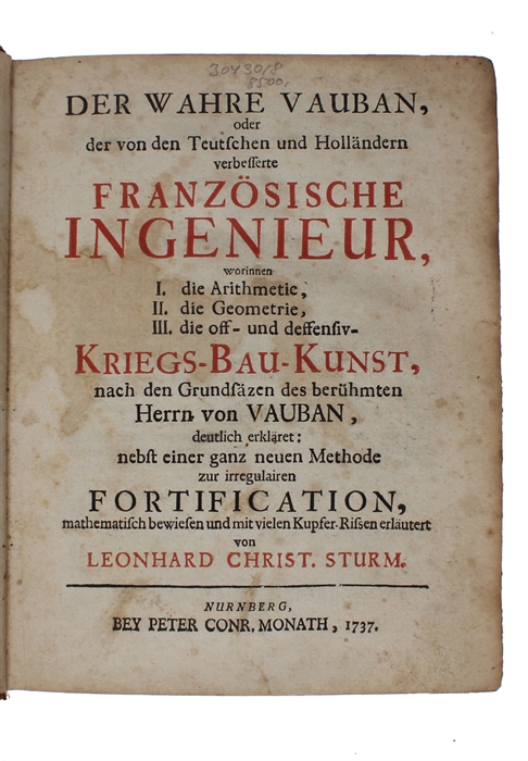 Der Wahre Vauban, oder der von den Teutschen und Holländern verbesserte Französische Ingenieur, worinnen I. die Arithmetic, II. die Geometrie, III. die off- und deffensiv- Kriegs-Bau-Kunst, nach den Grundsäzen des berühmten Herrn von Vauban (+) Berich...