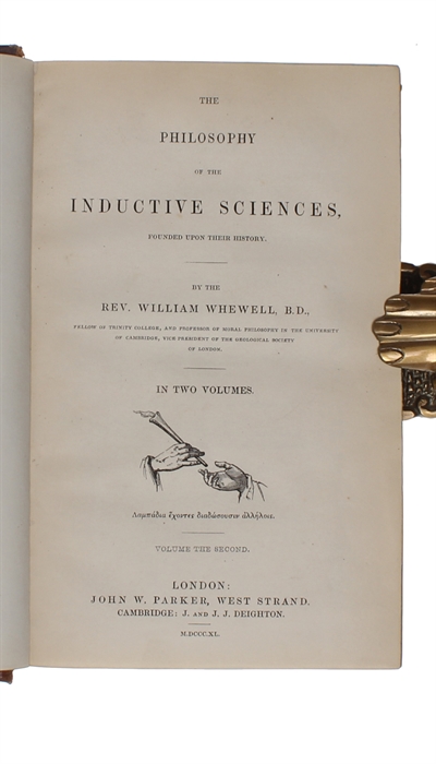 History of the Inductive Sciences. From the Earliest to the Present Times. In three volumes. + The Philosophy of the Inductive Sciences, Founded upon their History. In two volumes. Five volumes in all. 