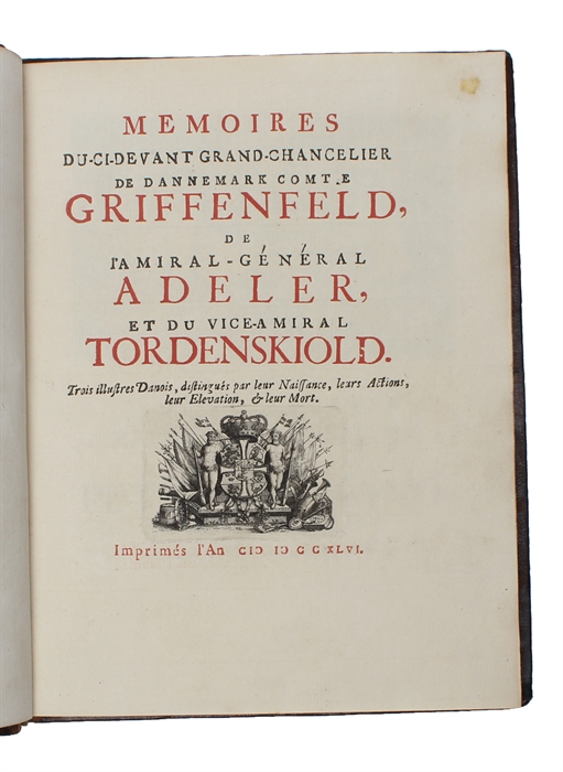 Memoires du-ci-devant grand-chancelier de Dannemark comte Griffenfeld, de l'amiral-général Adeler, et du vice-amiral Tordenskiold : trois illustres Danois, distingués par leur naissance, leurs actions, leur elevation & leur mort.