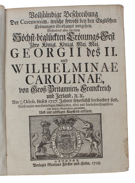 Vollständige Beschreibung der Ceremonien, welche sowohl bey den Englischen Crönungen überhaupt vorgehen, besonders aber bey dem höchst-beglückten Crönungs-Fest Ihro Königl. Königl. Maj. Maj. Georgii des II. und Wilhelminae Carolinae, von Gross...