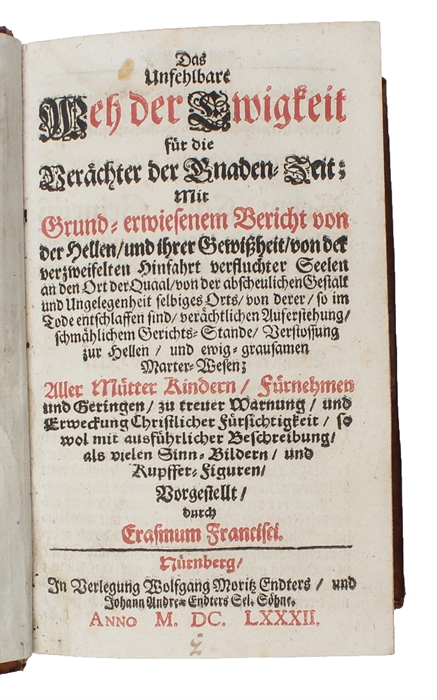 Das unfehlbare Weh der Ewigkeit für die Verächter der Gnaden-Zeit. Mit grund-erwiesenem Bericht von der Hellen und ihrer Gewissheit, von der verzweifelten Hinfshrt verfluchter Seelen an den Ort der Quaal (...).