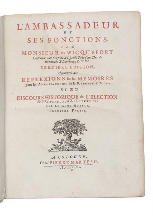 L'Ambassadeur et ses Fonctions. Dernière édition Augmentée des Réflexions sur les Mémoires pour les Ambassadeurs. 2 parts (+) Discours Historique de L'election de L'Empereur et des Electeurs. 