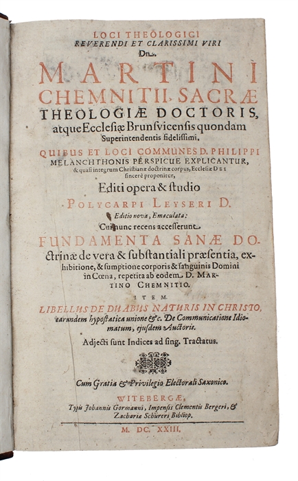 Loci Theologici Reverendi Et Clarissimi Viri Dn. Martini Chemnitii, Sacrae Theologiae Doctoris, atque Ecclesiae Brunsvicensis quondam Superintendentis fidelissimi. Quibus Et Loci Communes D. Philippi Melanchthonis Perspicue Explicantur, & quasi integr...