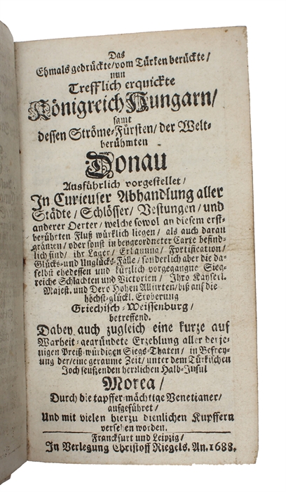 Das Ehmals gedrückte vom Türken berückte nun Trefflich erquickte Königreich Hungarn samt dessen Ströme-Fürsten der Weltberühmten Donau (...) (+) Kurze auf Warheit gegründete Erzehlung, Aller derjenigen preißwürdigen Siegs-Thaten, In Befreyung d...