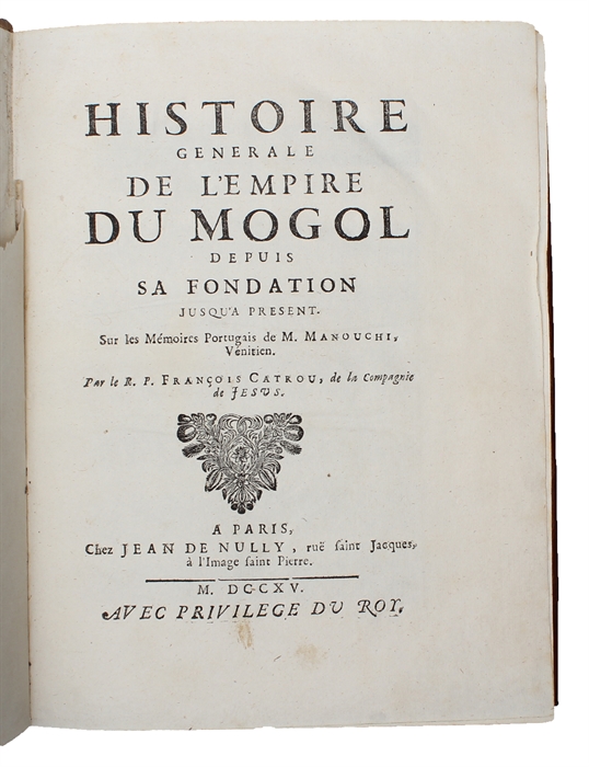 Histoire generale de l'empire du Mogol depuis sa fondation jusqua present sur les mémoires portugais de m. Manouchi, venitien.