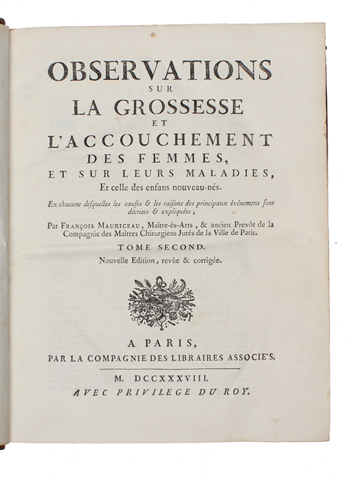 Traité des maladies des femmes grosses et de celles qui sont accouchées (...). Tome Premier (+) Observations sur la grossesse et l'accouchement des femmes et sur leurs maladies et celles des enfans nouveau-nés en chacune desquelles les causes et les ...