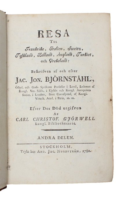 Resa til Frankrike, Italien, Sweits, Tyskland, Holland, England, Turkiet, och Grekeland: Beskrifven af och efter Jac. Jon. Björnståhl. Efter des död utgifven af Carl Christof. Gjörwell. 6 parts.