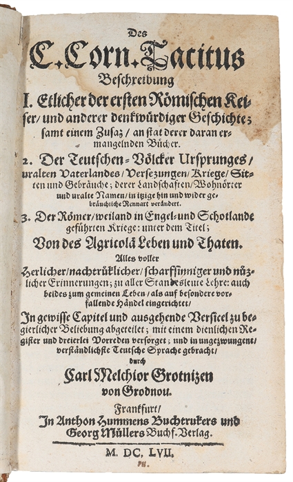 Des C. Corn. Tacitus Beschreibung 1. Etlicher der ersten römischen Keiser, und anderer denkwürdiger Geschichte (...) 2. Der Teutschen-Völcker Ursprunges, uralten Vaterlandes, Versezungen, Kriege, Sitten und Gebräuche (...) 3. Der Römer, weiland i...