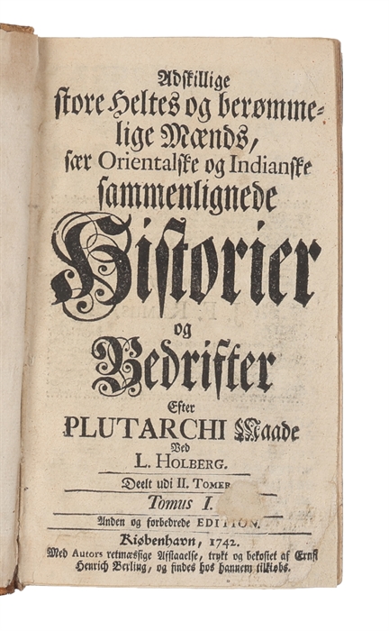 Adskillige store Heltes og berømmelige Mænds, sær Orientalske og Indianske, sammenlignende Historier og Bedrifter efter Plutarchi Maade. Deelt udi 2 Tomer. Tomus I-(II). Anden og forbedrede Edition.