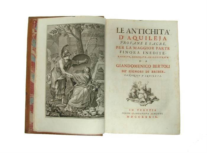 Le Antichita' d'Aquileja profane e sacre, per la maggior parte finora inedite, raccolte, disegnate, ed illustrate.