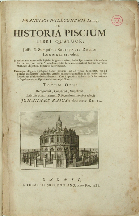 De Historia Piscium Libri Quatour, Jussu & Sumptibus Sociatatis Regiae Londinensis editi. ... Totum Opus. Recognovit, Coaptavit, Supplevit, Librum etiam primum & secundum integros adjecit Johannes Raius e Societate Regia.