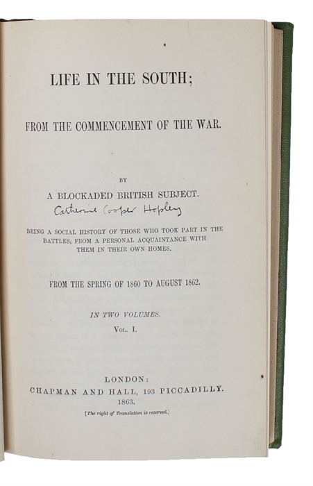Life in the South; From the Commencement of the War by a blocaded British Subject. Being a social History of those who took Part in the Battles, from a personal Acquaintance with them in their own Homes. From Spring of 1860 to August 1862. 2 vols.