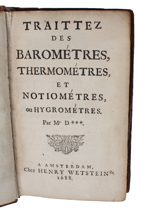 Traittez des Barométres, Thermométres, et Notiométres, et ou Hygrométres. Par Mr. D***.