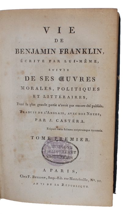 Vie de Benjamin Franklin, écrite par lui-meme, suivie des ses Oeuvres morales, politiques et litteraires. Dont la plus grande Partie n'avoit pas encore été publee. Traduit de L'Anglais, avec des Notes, par J. Castera. 2 vols.