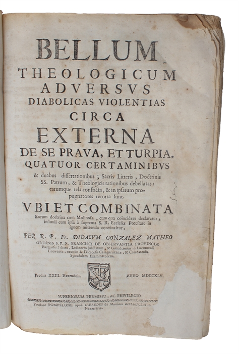 Bellum Theologicum adversus diabolicas violentias circa Externa de se Prava, et Turpia. Quatuor certaminibus & duabus dissertationibus, Sacris Literis, Doctrinis SS. patrum... retorta sunt. Vbi Combinata eorum  doctrina cum Molinosa...