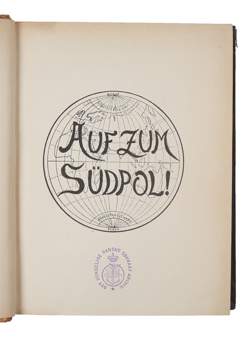 Auf zum Südpol !  45 Jahre Wirkens zur Förderung der Erforschung der Südpolar-Region 1855-1900. Mit 5 geographischen Karten und 2 Bildern des Verfassers.