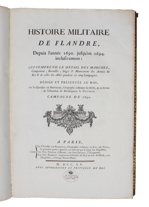 Histoire militaire de Flandre, depuis l'année 1690 jusqu en 1694 inclusivement; qui comprend le Detail des Marches, Campemens, Batailles, Sieges & Mouvemens des Armees du Roi, & de celles des Alliés pendant ces cinq Campagnes. 3 Vols. (Textvol. in 5 ...
