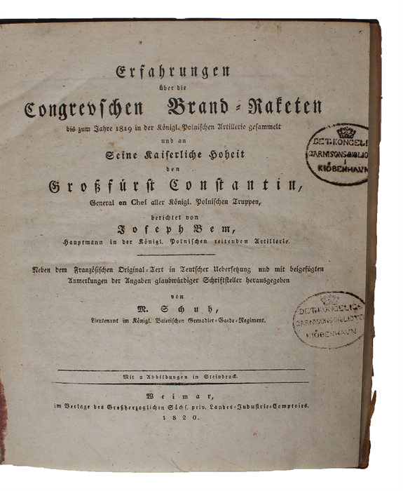 Erfahrungen über die Congrevschen Brand = Raketen bis zum Jahre 1819 in den Königl. Polnischen Artillerie gesammelt... berichtet von Joseph Bem. Neben den Französischen Original=Text in Teutscher Uebersetzung und mit beigefügten Anmerkungen der Angabe...