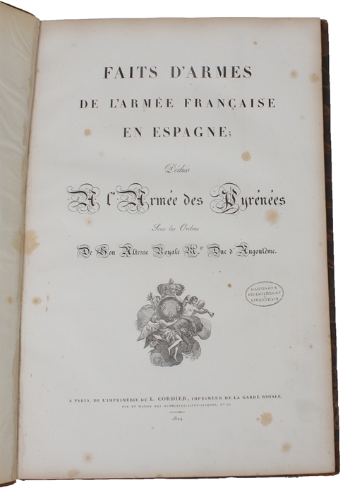 Faits d'Armes de l'Armée Francaise en Espagne; Dediés a l'Armée des Pyrénées sous le Ordres de Son Altesse Royale... Duc d'Angoulême.