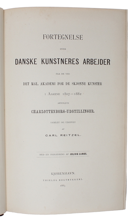 Fortegnelse over Danske Kunstneres Arbejder paa de ved Det Kgl. Akademi for de skjønne Kunster i Aarene 1807-1882 afholdte Charlottenborg-Udstillinger. Samlet og udgivet af Carl Reitzel. Med en Indledning af Julius Lange.