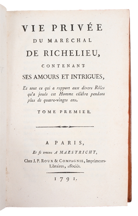 Vie privee du Maréchal de Richelieu, contenant ses amours et intrigues (...). 3 vols. 