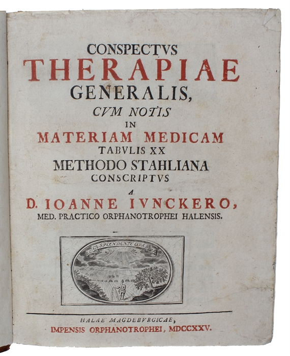 Conspectus Therapiae Generalis, Cum Notis in Materiam Medicam, Tabulis XX, Methodo Stahliana Conscriptus a D. Ioanne Iunckero; & Conspectus Formularum Medicarum (+) Conspectus Chirurgiae tam Medicae, Methodo Stahliana cinscriptae; qvam Instrumentalis....