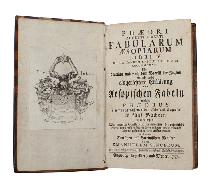 Fabularum Æsopiarum Libri V recte tandem captui puerorum accomodati. Oder: deutliche und nach dem Begriff der Jugend endlich recht eingerichtete Fabeln welche Phædrus ein Freygelassener des Käysers Augusti in fünf Büchern hinterlassen: Worinnen die Co...